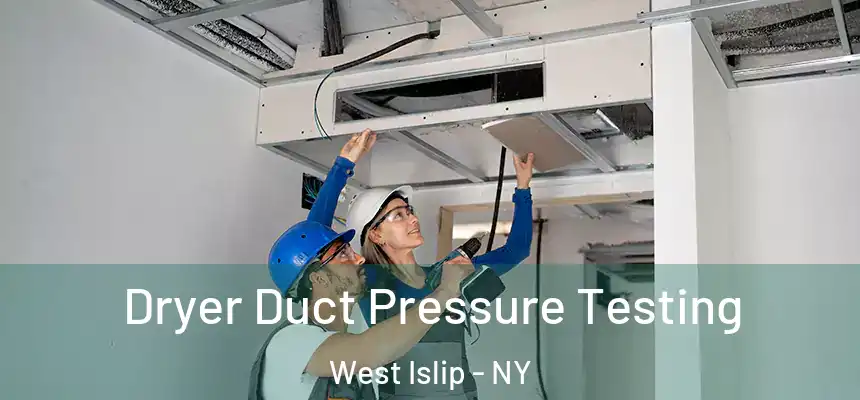  Dryer Duct Pressure Testing West Islip - NY