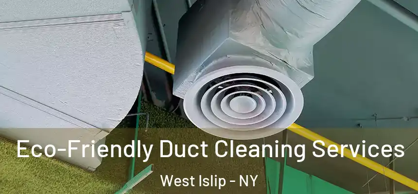 Eco-Friendly Duct Cleaning Services West Islip - NY